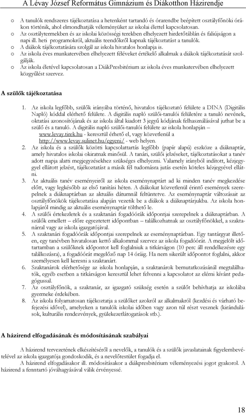 o A diákok tájékoztatására szolgál az iskola hivatalos honlapja is. o Az iskola éves munkatervében elhelyezett féléveket értékelő alkalmak a diákok tájékoztatását szolgálják.