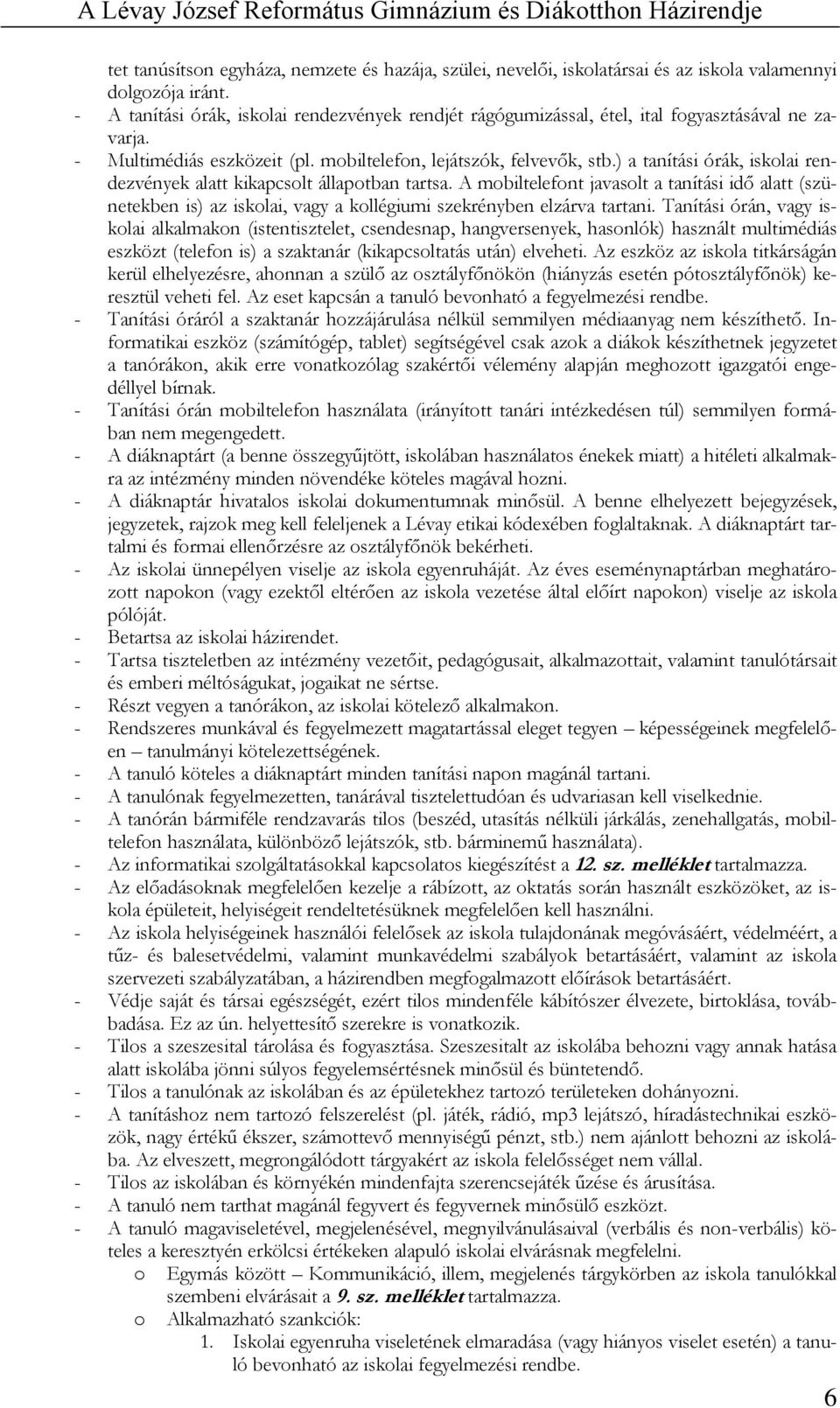 ) a tanítási órák, iskolai rendezvények alatt kikapcsolt állapotban tartsa. A mobiltelefont javasolt a tanítási idő alatt (szünetekben is) az iskolai, vagy a kollégiumi szekrényben elzárva tartani.