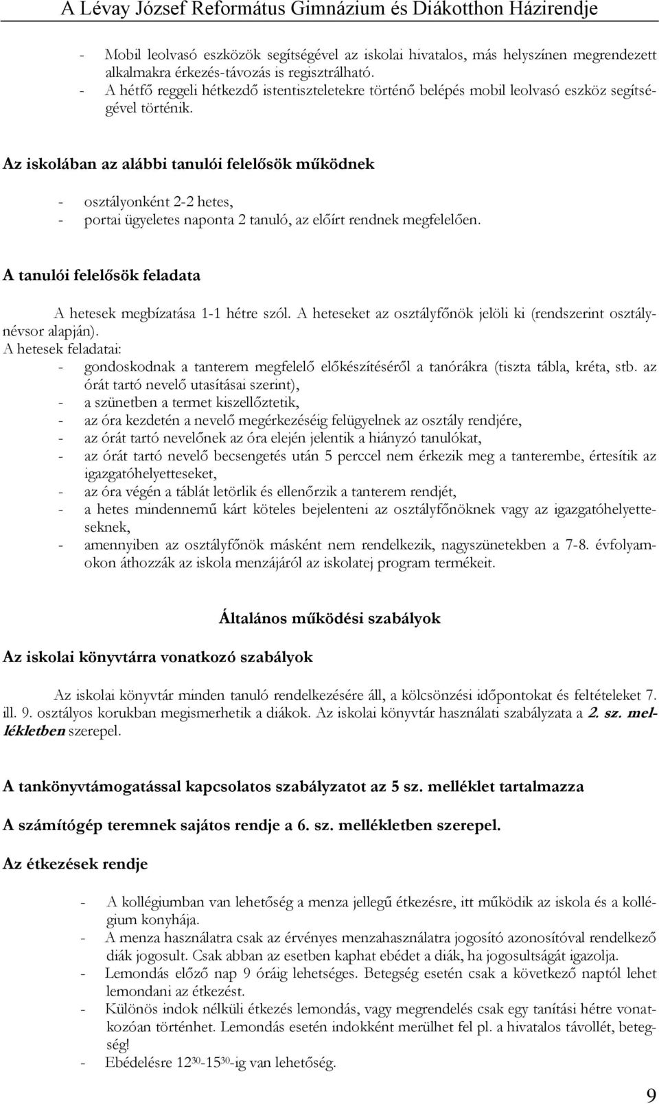 Az iskolában az alábbi tanulói felelősök működnek - osztályonként 2-2 hetes, - portai ügyeletes naponta 2 tanuló, az előírt rendnek megfelelően.