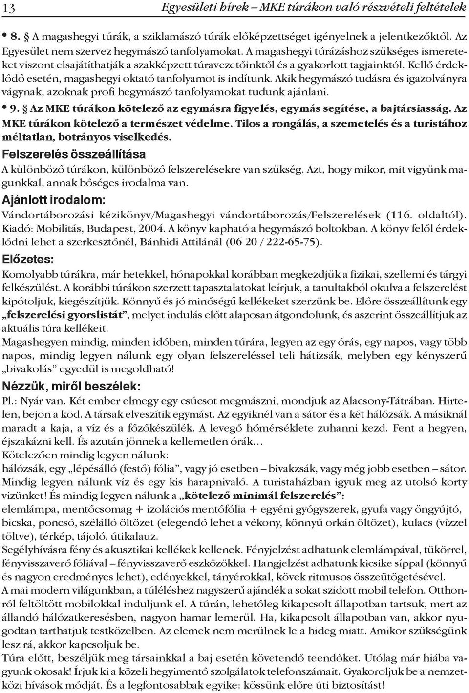 Akik hegymászó tudásra és igazolványra vágynak, azoknak profi hegymászó tanfolyamokat tudunk ajánlani. 9. Az MKE túrákon kötelező az egymásra figyelés, egymás segítése, a bajtársiasság.