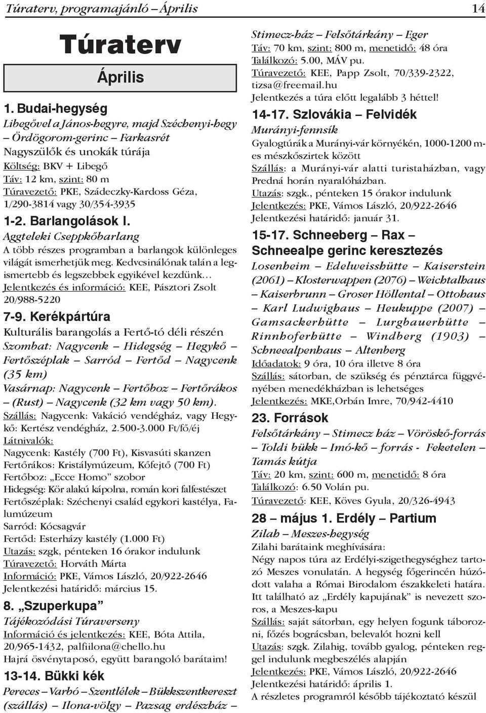 Géza, 1/290-3814 vagy 30/354-3935 1-2. Barlangolások I. Aggteleki Cseppkőbarlang A több részes programban a barlangok különleges világát ismerhetjük meg.