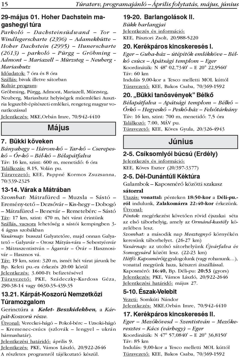 Mariashutz Időadatok: 7 óra és 8 óra Szállás: bivak illetve sátorban Kultúr program: Gröbming, Pürgg, Admont, Mariazell, Mürzsteg, Neuberg, Mariashutz helyiségek műemlékei Ausztria legszebb