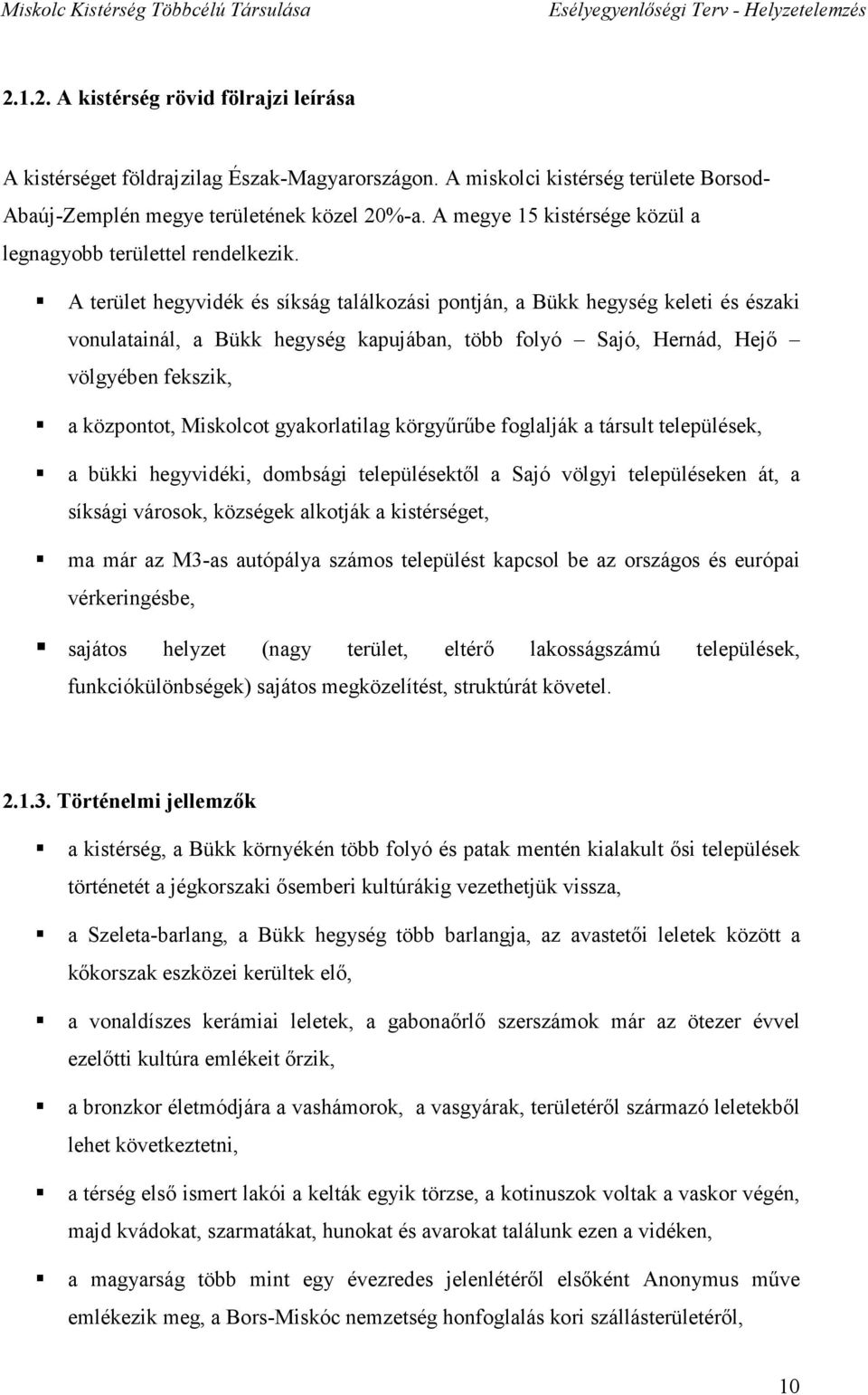 A terület hegyvidék és síkság találkozási pontján, a Bükk hegység keleti és északi vonulatainál, a Bükk hegység kapujában, több folyó Sajó, Hernád, Hejő völgyében fekszik, a központot, Miskolcot