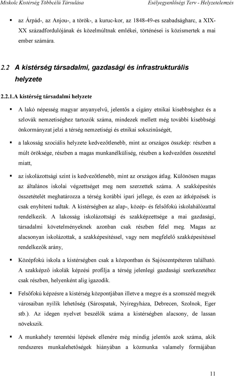 A kistérség társadalmi helyzete A lakó népesség magyar anyanyelvű, jelentős a cigány etnikai kisebbséghez és a szlovák nemzetiséghez tartozók, mindezek mellett még további kisebbségi önkormányzat