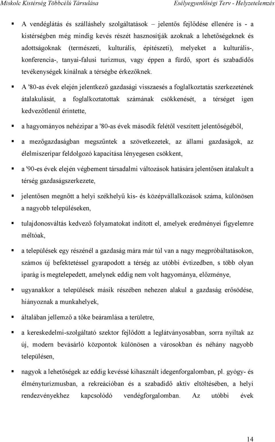 A '80-as évek elején jelentkező gazdasági visszaesés a foglalkoztatás szerkezetének átalakulását, a foglalkoztatottak számának csökkenését, a térséget igen kedvezőtlenül érintette, a hagyományos