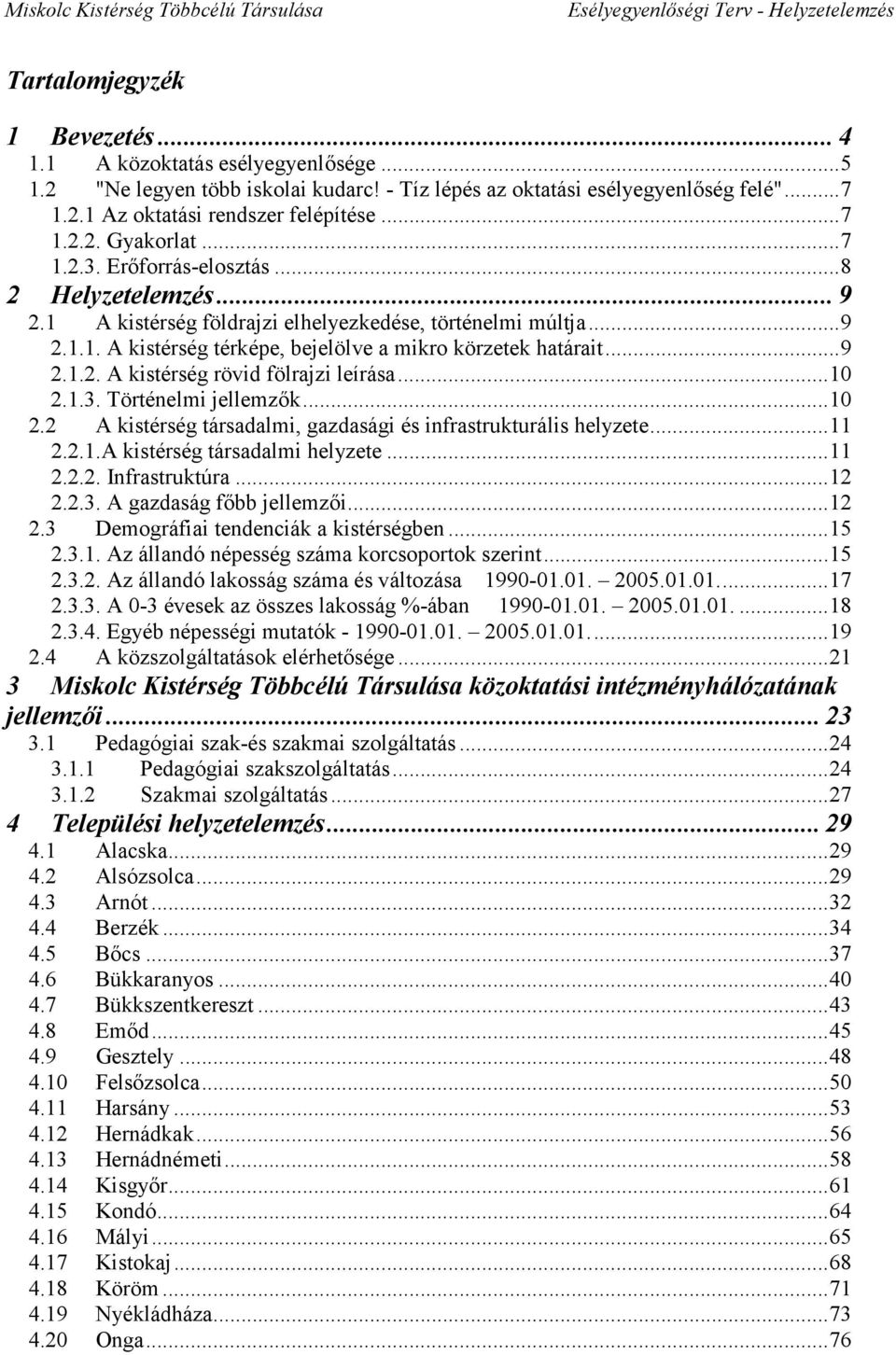 .. 9 2.1.2. A kistérség rövid fölrajzi leírása... 10 2.1.3. Történelmi jellemzők... 10 2.2 A kistérség társadalmi, gazdasági és infrastrukturális helyzete... 11 2.2.1.A kistérség társadalmi helyzete.