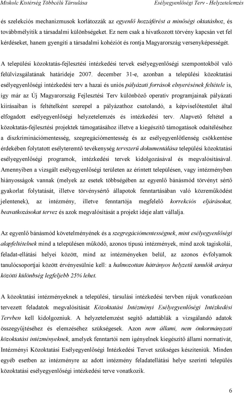 A települési közoktatás-fejlesztési intézkedési tervek esélyegyenlőségi szempontokból való felülvizsgálatának határideje 2007.