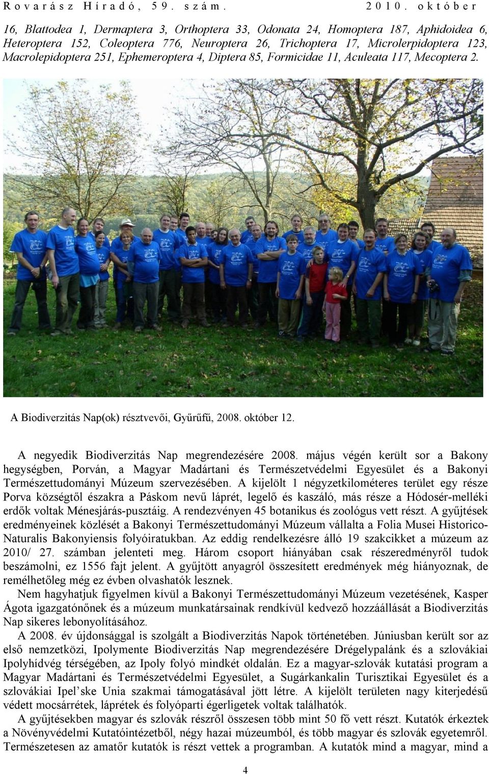 május végén került sor a Bakony hegységben, Porván, a Magyar Madártani és Természetvédelmi Egyesület és a Bakonyi Természettudományi Múzeum szervezésében.