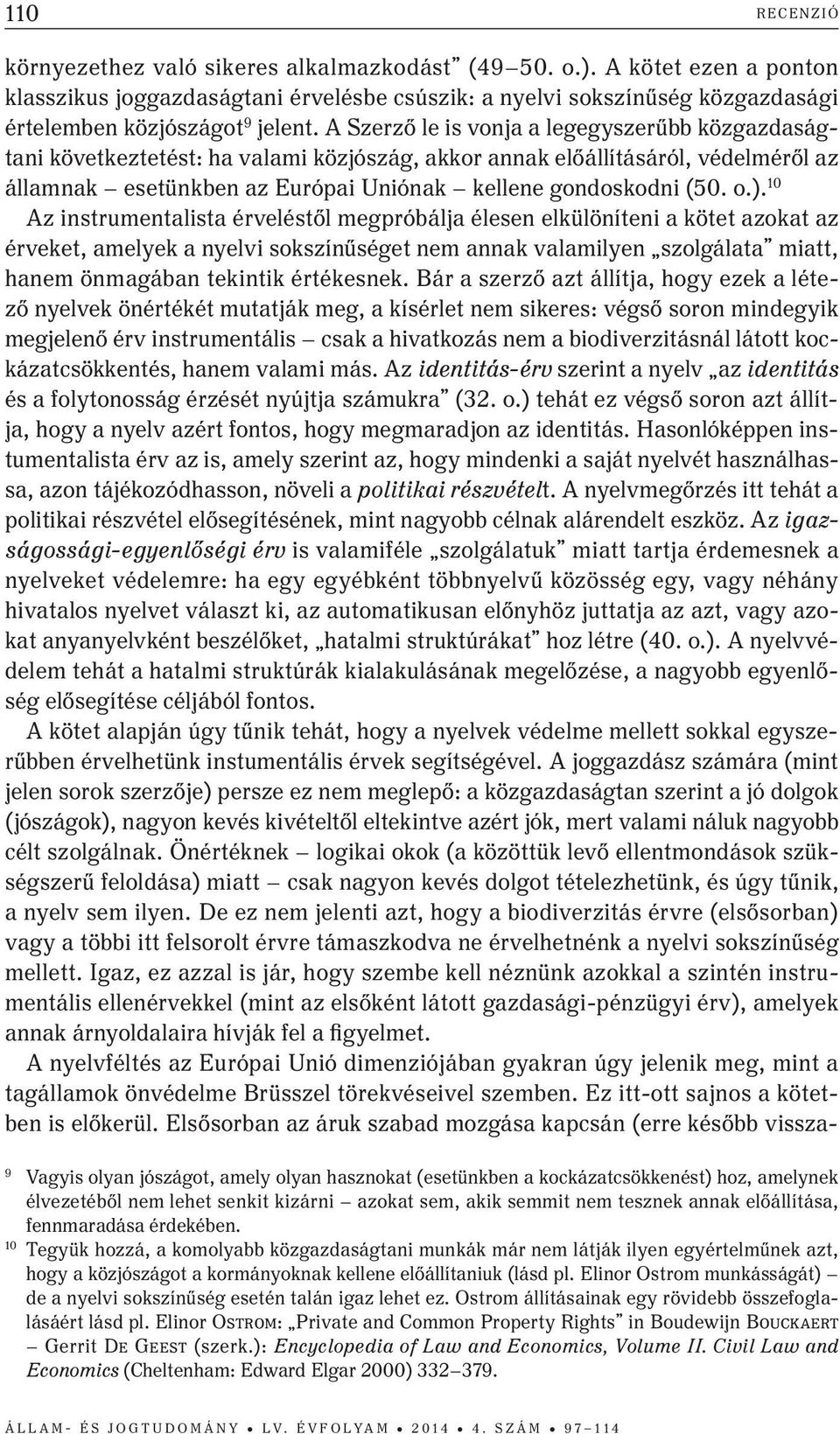 10 Az instrumentalista érveléstől megpróbálja élesen elkülöníteni a kötet azokat az érveket, amelyek a nyelvi sokszínűséget nem annak valamilyen szolgálata miatt, hanem önmagában tekintik értékesnek.