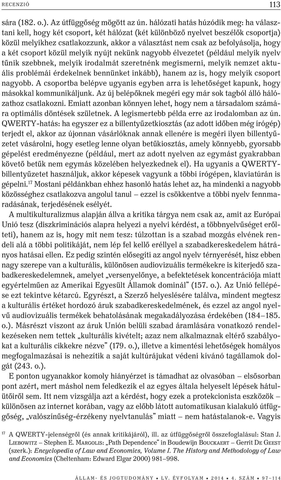 hogy a két csoport közül melyik nyújt nekünk nagyobb élvezetet (például melyik nyelv tűnik szebbnek, melyik irodalmát szeretnénk megismerni, melyik nemzet aktuális problémái érdekelnek bennünket