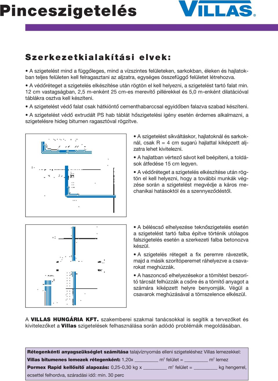 12 cm vastagságban, 2,5 m-enként 25 cm-es merevítô pillérekkel és 5,0 m-enként dilatációval táblákra osztva kell készíteni.