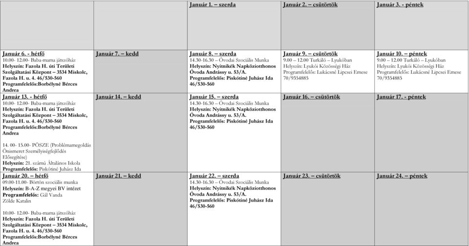 46/530-560 Programfelelős:Borbélyné Bérces Andrea Január 7. kedd Január 14. kedd Január 8. szerda 14.30-16.30 Óvodai Szociális Munka Helyszín: Nyitnikék Napköziotthonos Óvoda Andrássy u. 53/A.