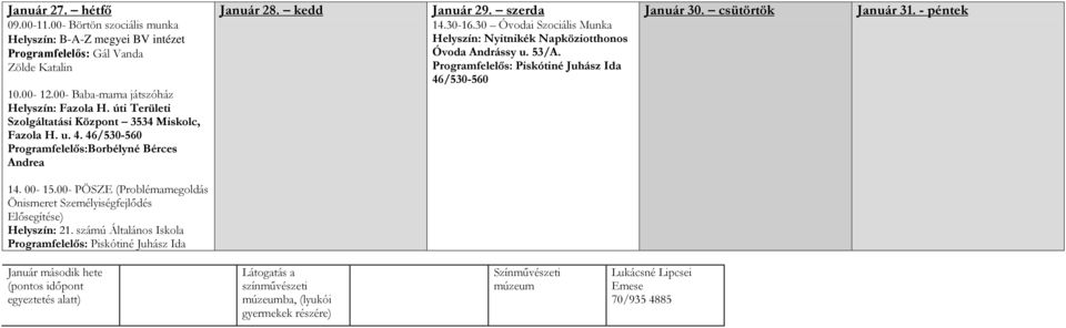 30 Óvodai Szociális Munka Helyszín: Nyitnikék Napköziotthonos Óvoda Andrássy u. 53/A. Programfelelős: Piskótiné Juhász Ida 46/530-560 Január 30. csütörtök Január 31. - péntek 14. 00-15.