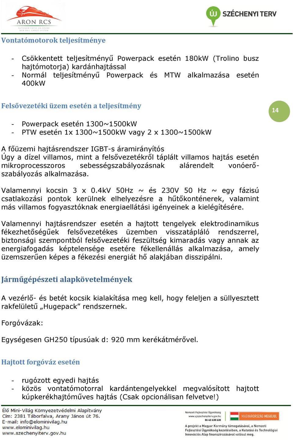 felsővezetékről táplált villamos hajtás esetén mikroprocesszoros sebességszabályozásnak alárendelt vonóerőszabályozás alkalmazása. Valamennyi kocsin 3 x 0.