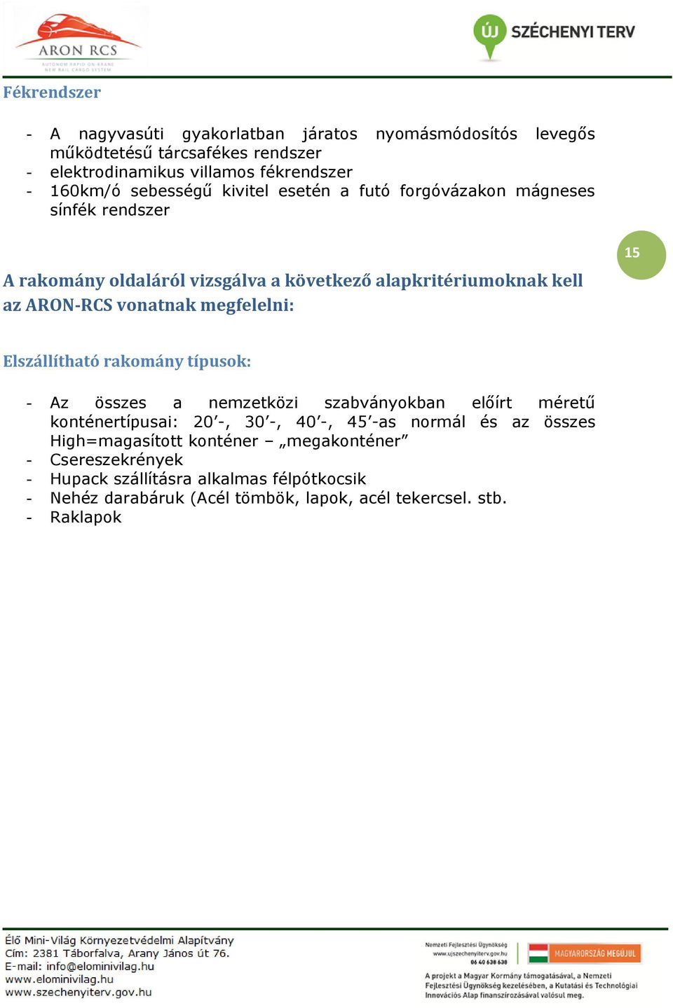 megfelelni: 15 Elszállítható rakomány típusok: - Az összes a nemzetközi szabványokban előírt méretű konténertípusai: 20 -, 30 -, 40 -, 45 -as normál és az