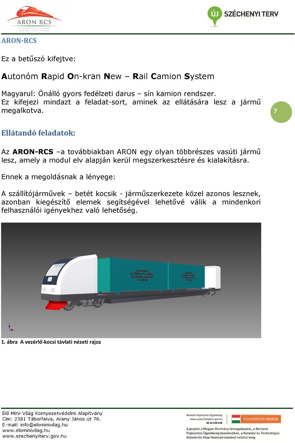 7 Ellátandó feladatok: Az ARON-RCS a továbbiakban ARON egy olyan többrészes vasúti jármű lesz, amely a modul elv alapján kerül megszerkesztésre és