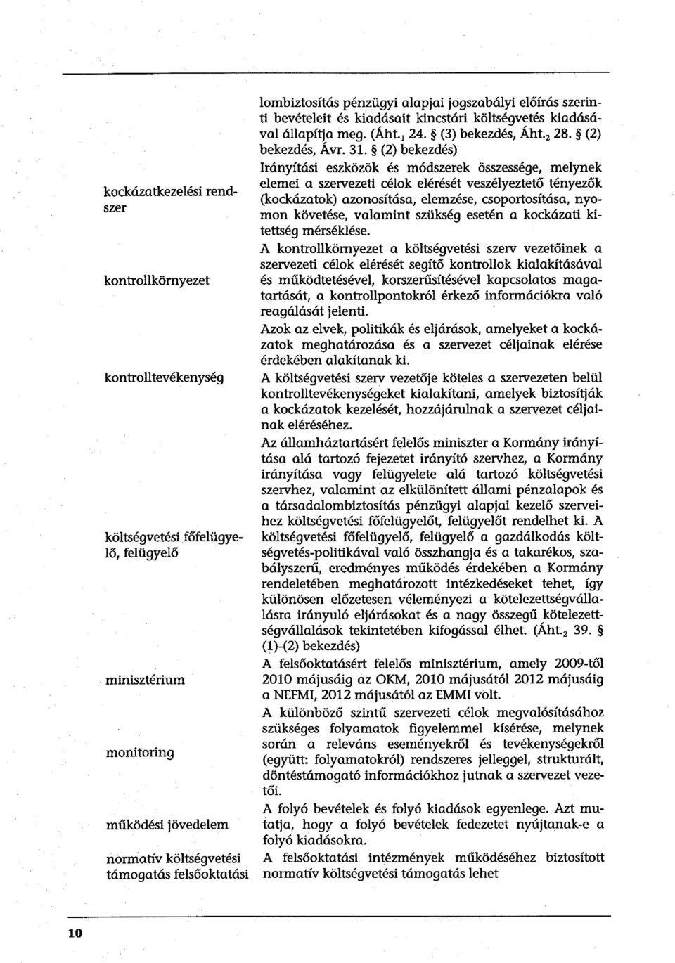 (2) bekezdés) Irányítási eszközök és módszerek összessége, melynek elemei a szervezeti célok elérését veszélyeztető tényezők (kockázatok) azonosítása, elemzése, csoportosítása, nyomon követése,