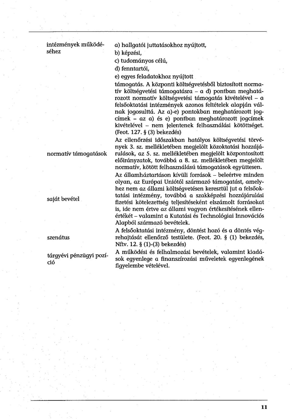 A központi költségvetésből biztosított normatív költségvetési támogatásra - a d) pontban meghatározott normatív költségvetési támogatás kivételével - a felsőoktatási intézmények azonos feltételek