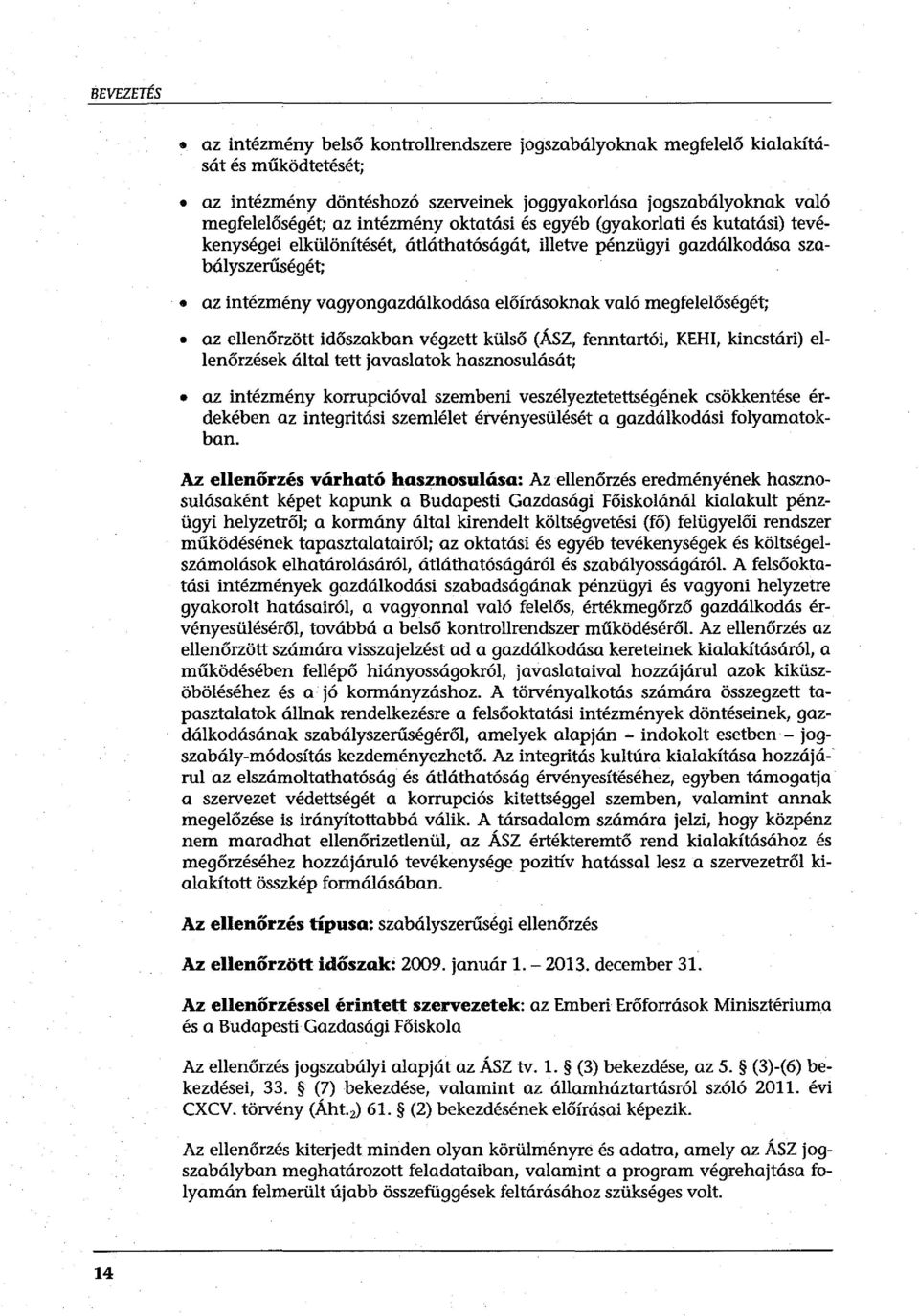 megfelelőségét; az ellenőrzött időszakban végzett külső (ÁSZ, fenntartói, KEHI, kincstári) ellenőrzések által tett javaslatok hasznosulását; az intézmény korrupcióval szembeni veszélyeztetettségének