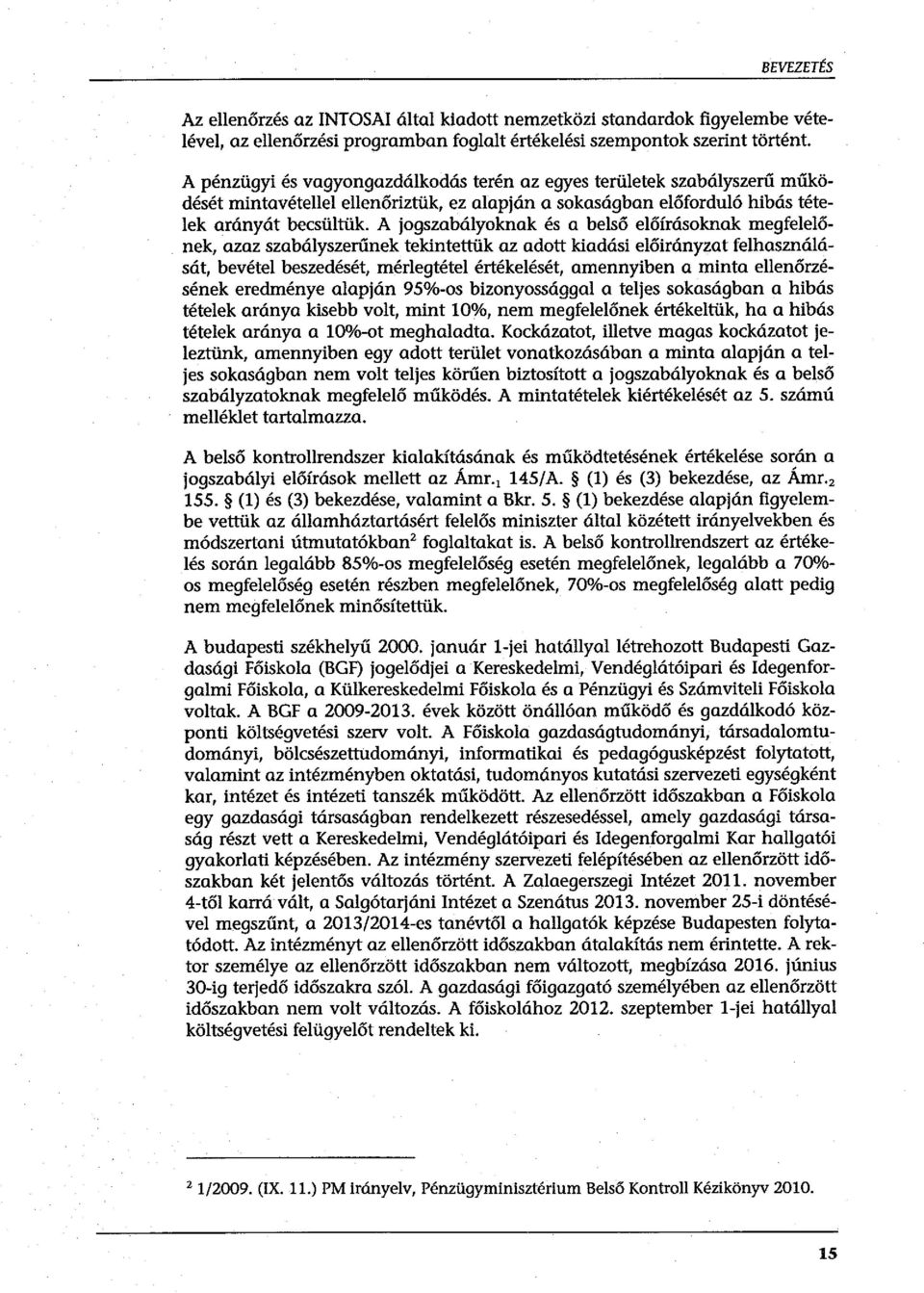 A jogszabályoknak és a belső előírásoknak megfelelőnek, azaz szabályszerűnek tekintettük az adott kiadási előirányzat felhasználását, bevétel beszedését, mérlegtétel értékelését, amennyiben a minta