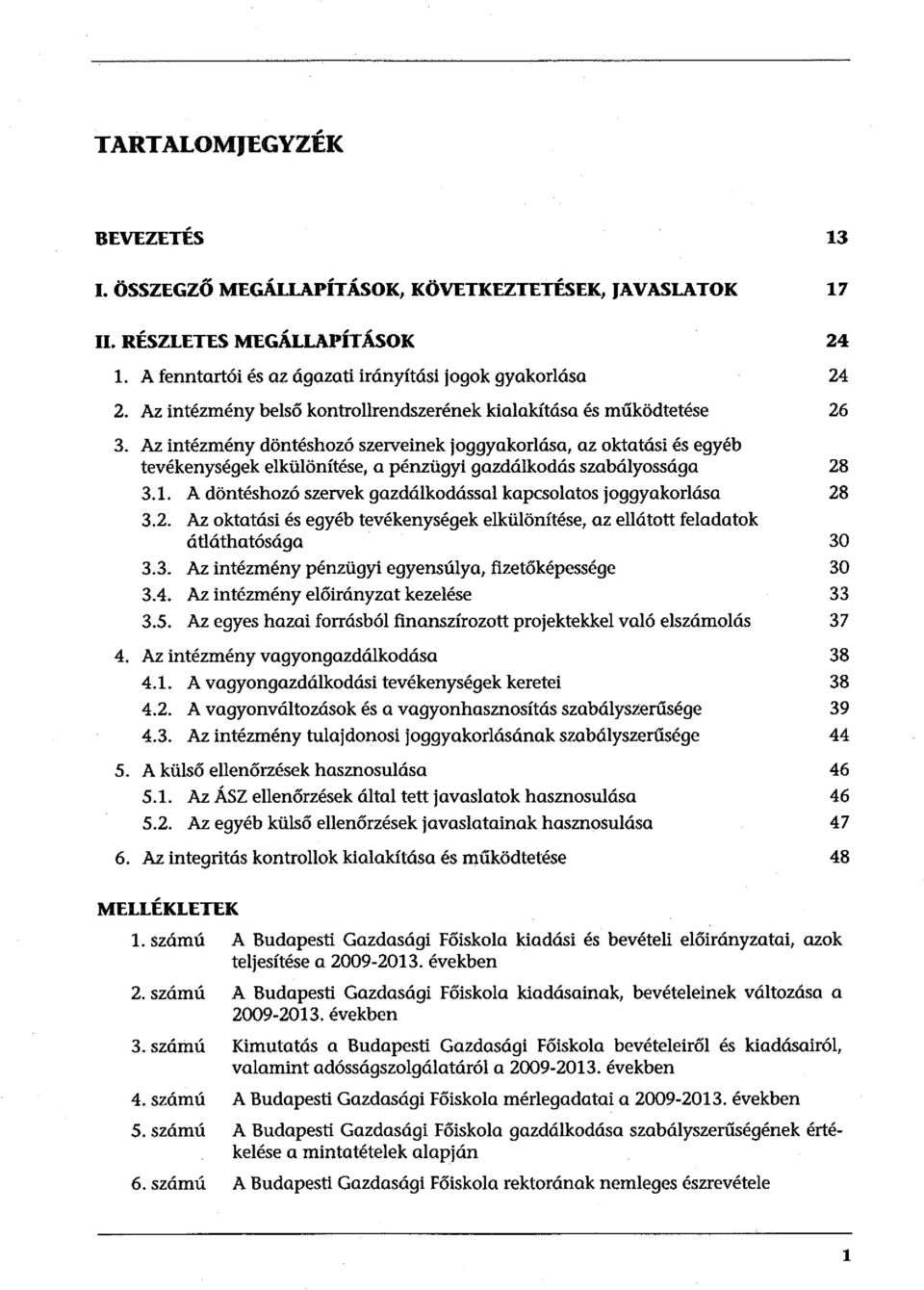 Az intézmény döntéshozó szerveinek joggyakorlása, az oktatási és egyéb tevékenységek elkülönítése, a pénzügyi gazdálkodás szabályossága 28 3.1.