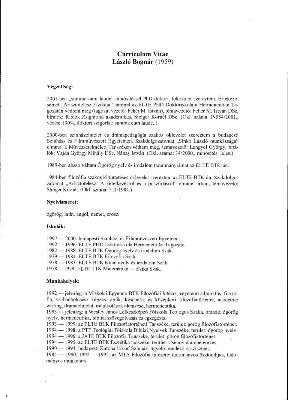 István DSc, bírálók: Ritoók Zsigmond akadémikus, Steiger Kornél DSc. (Okl. száma: P-554/2001.