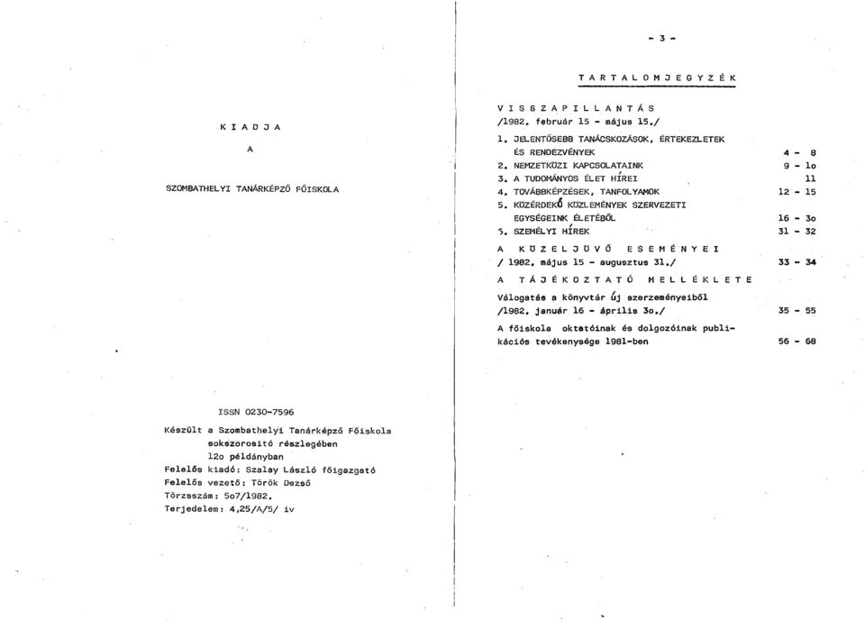 SZEMÉLYI HÍREK A K Ö Z E L J Ö V Ő E S E M É N Y E I / 1982, május 15 - augusztus 31./ A T Á J É K O Z T A T Ó M E L L É K L E T Válogatás a könyvtár új szerzeményeiből /1982. január 16 - április 3o.