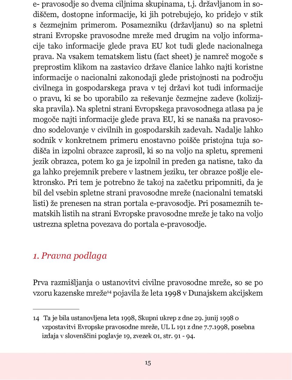 Na vsakem tematskem listu (fact sheet) je namreč mogoče s preprostim klikom na zastavico države članice lahko najti koristne informacije o nacionalni zakonodaji glede pristojnosti na področju