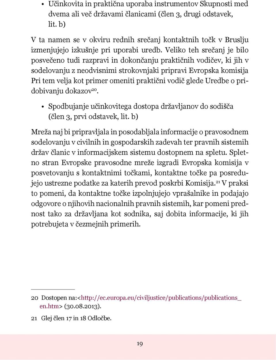 Veliko teh srečanj je bilo posvečeno tudi razpravi in dokončanju praktičnih vodičev, ki jih v sodelovanju z neodvisnimi strokovnjaki pripravi Evropska komisija Pri tem velja kot primer omeniti