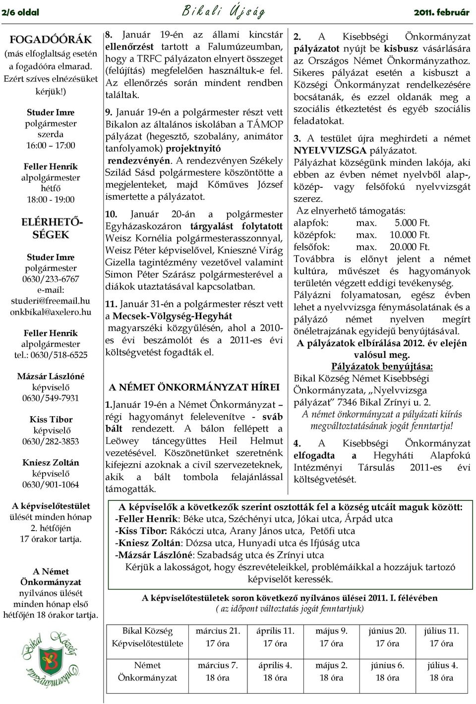 hu Feller Henrik alpolgármester tel.: 0630/518-6525 Mázsár Lászlóné képviselő 0630/549-7931 Kiss Tibor képviselő 0630/282-3853 Kniesz Zoltán képviselő 0630/901-1064 8.