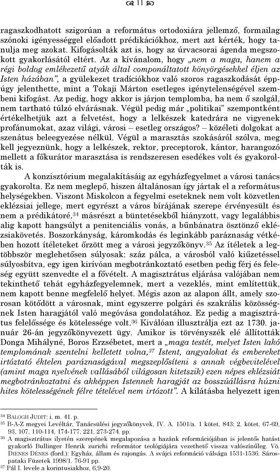 Az a kívánalom, hogy nem a maga, hanem a régi boldog emlékezetű atyák által componáltatott könyörgésekkel éljen az Isten házában, a gyülekezet tradíciókhoz való szoros ragaszkodását éppúgy