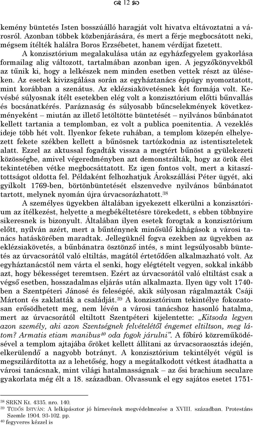 A konzisztórium megalakulása után az egyházfegyelem gyakorlása formailag alig változott, tartalmában azonban igen.