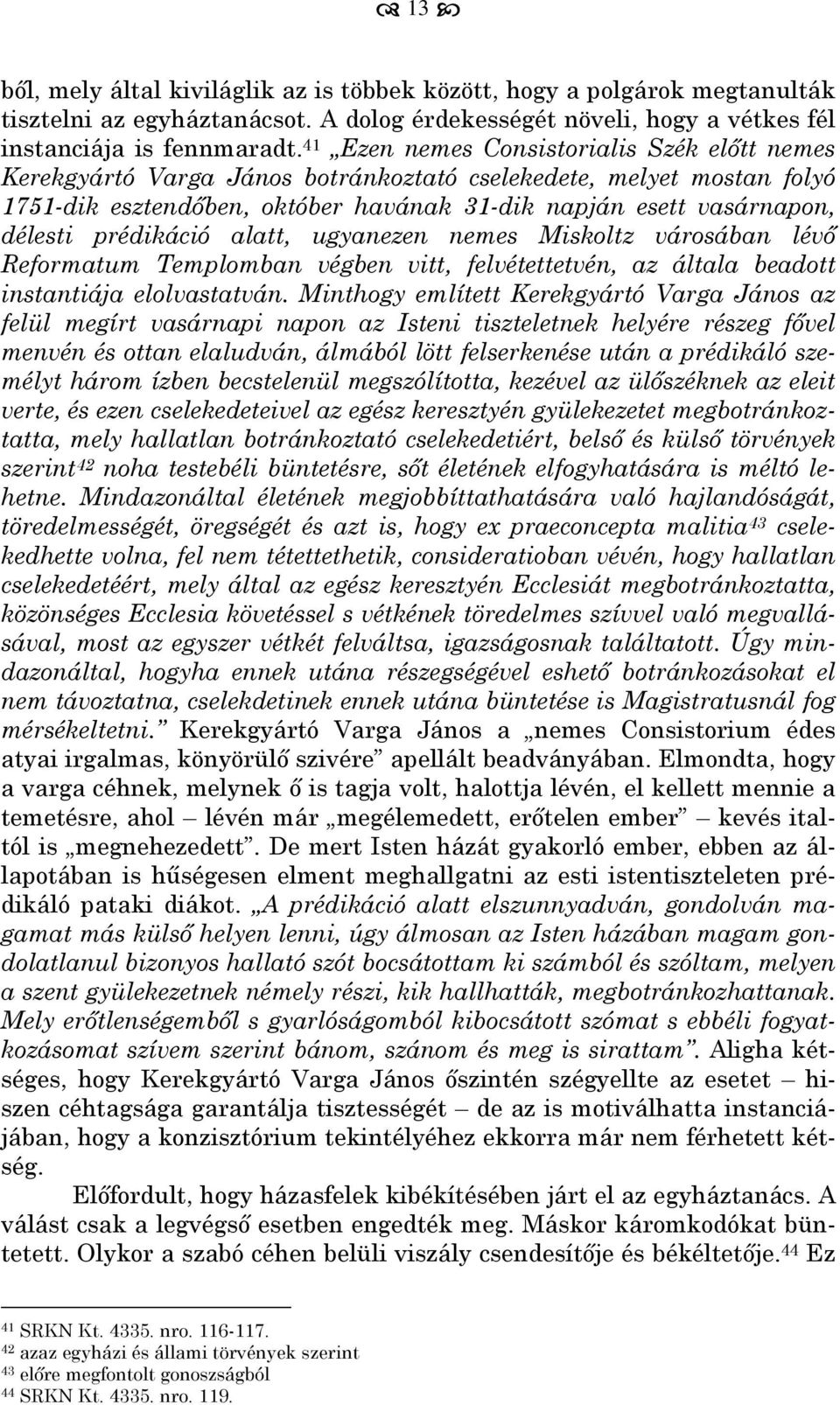 prédikáció alatt, ugyanezen nemes Miskoltz városában lévő Reformatum Templomban végben vitt, felvétettetvén, az általa beadott instantiája elolvastatván.