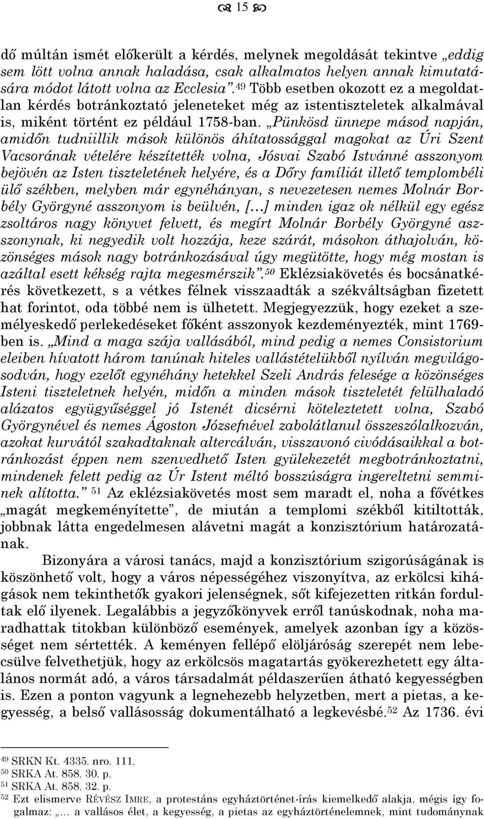 Pünkösd ünnepe másod napján, amidőn tudniillik mások különös áhítatossággal magokat az Úri Szent Vacsorának vételére készítették volna, Jósvai Szabó Istvánné asszonyom bejövén az Isten tiszteletének