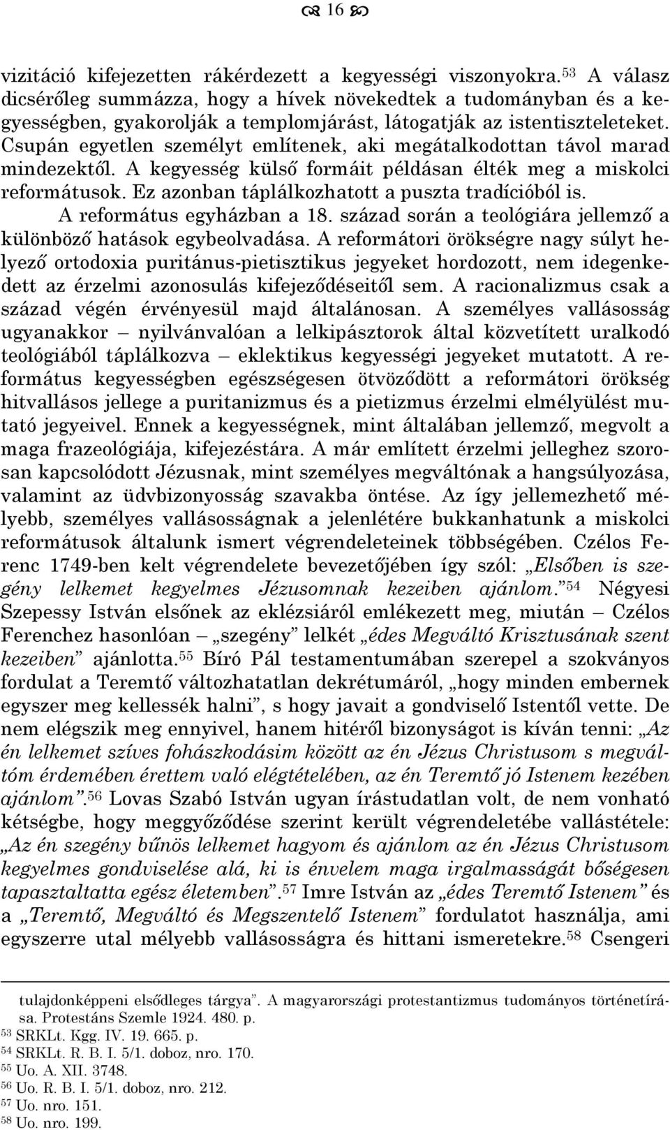 Csupán egyetlen személyt említenek, aki megátalkodottan távol marad mindezektől. A kegyesség külső formáit példásan élték meg a miskolci reformátusok.