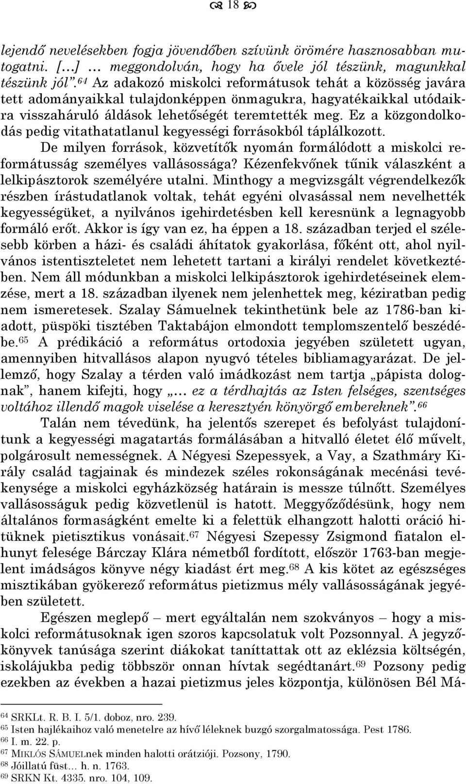 Ez a közgondolkodás pedig vitathatatlanul kegyességi forrásokból táplálkozott. De milyen források, közvetítők nyomán formálódott a miskolci reformátusság személyes vallásossága?