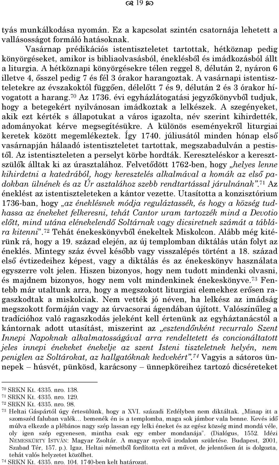 A hétköznapi könyörgésekre télen reggel 8, délután 2, nyáron 6 illetve 4, ősszel pedig 7 és fél 3 órakor harangoztak.