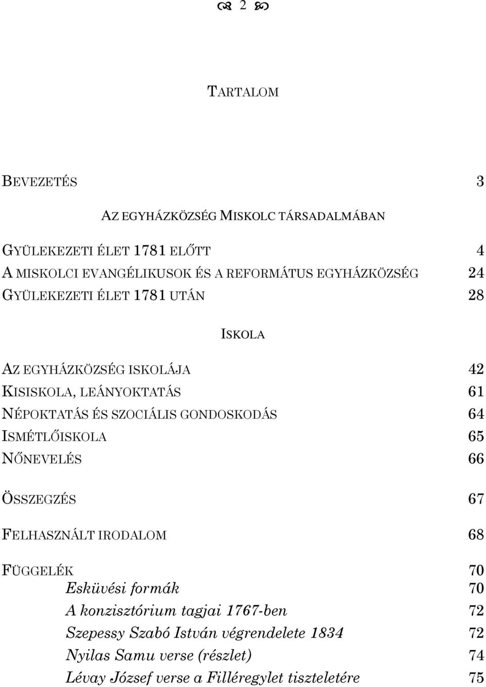 GONDOSKODÁS 64 ISMÉTLŐISKOLA 65 NŐNEVELÉS 66 ÖSSZEGZÉS 67 FELHASZNÁLT IRODALOM 68 FÜGGELÉK 70 Esküvési formák 70 A konzisztórium