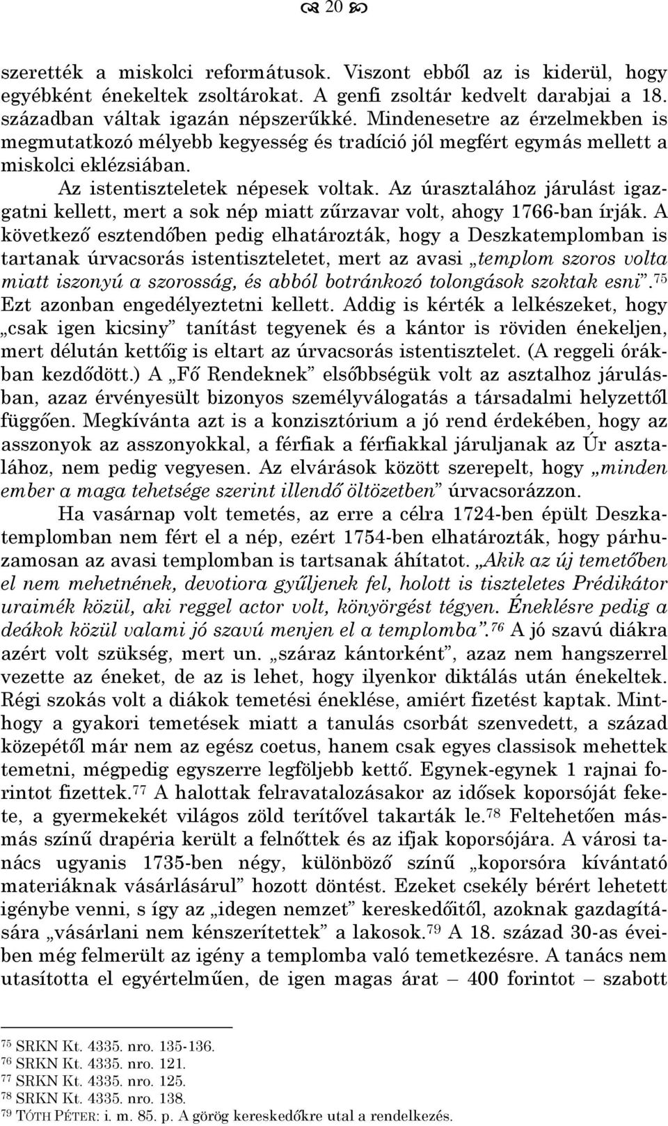 Az úrasztalához járulást igazgatni kellett, mert a sok nép miatt zűrzavar volt, ahogy 1766-ban írják.