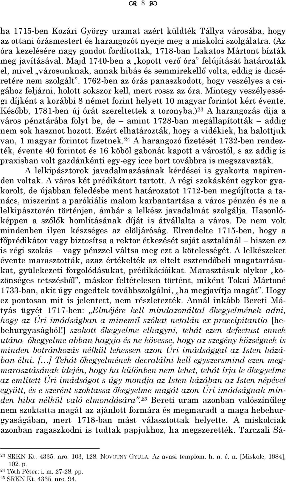 Majd 1740-ben a kopott verő óra felújítását határozták el, mivel városunknak, annak hibás és semmirekellő volta, eddig is dicséretére nem szolgált.