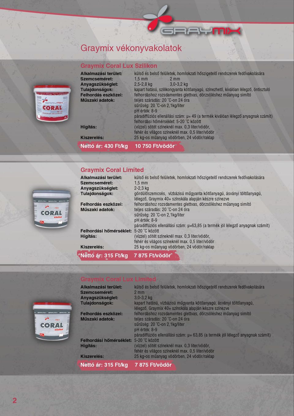 C-on 2,1kg/liter ph érték: 8-9 páradiffúziós ellenállási szám: µ= 49 (a termék kiválóan lélegzõ anyagnak számít) (vízzel) sötét színeknél max. 0,3 liter/vödör, fehér és világos színeknél max.