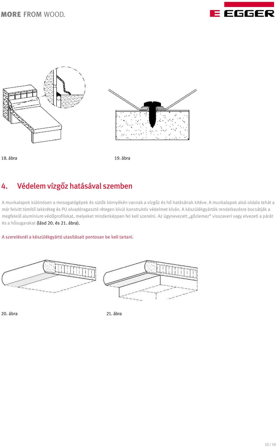 A munkalapok alsó oldala tehát a már felvitt tömítő lakkréteg és PU olvadóragasztó rétegen kívül konstruktív védelmet kíván.