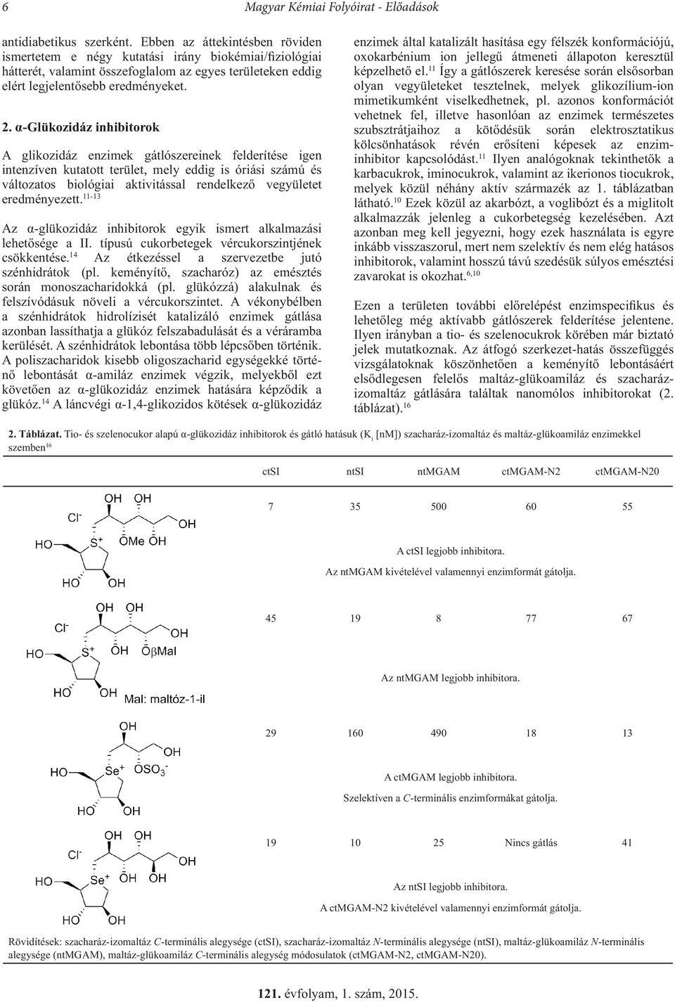 α-glükozidáz inhibitorok A glikozidáz enzimek gátlószereinek felderítése igen intenzíven kutatott terület, mely eddig is óriási számú és változatos biológiai aktivitással rendelkező vegyületet