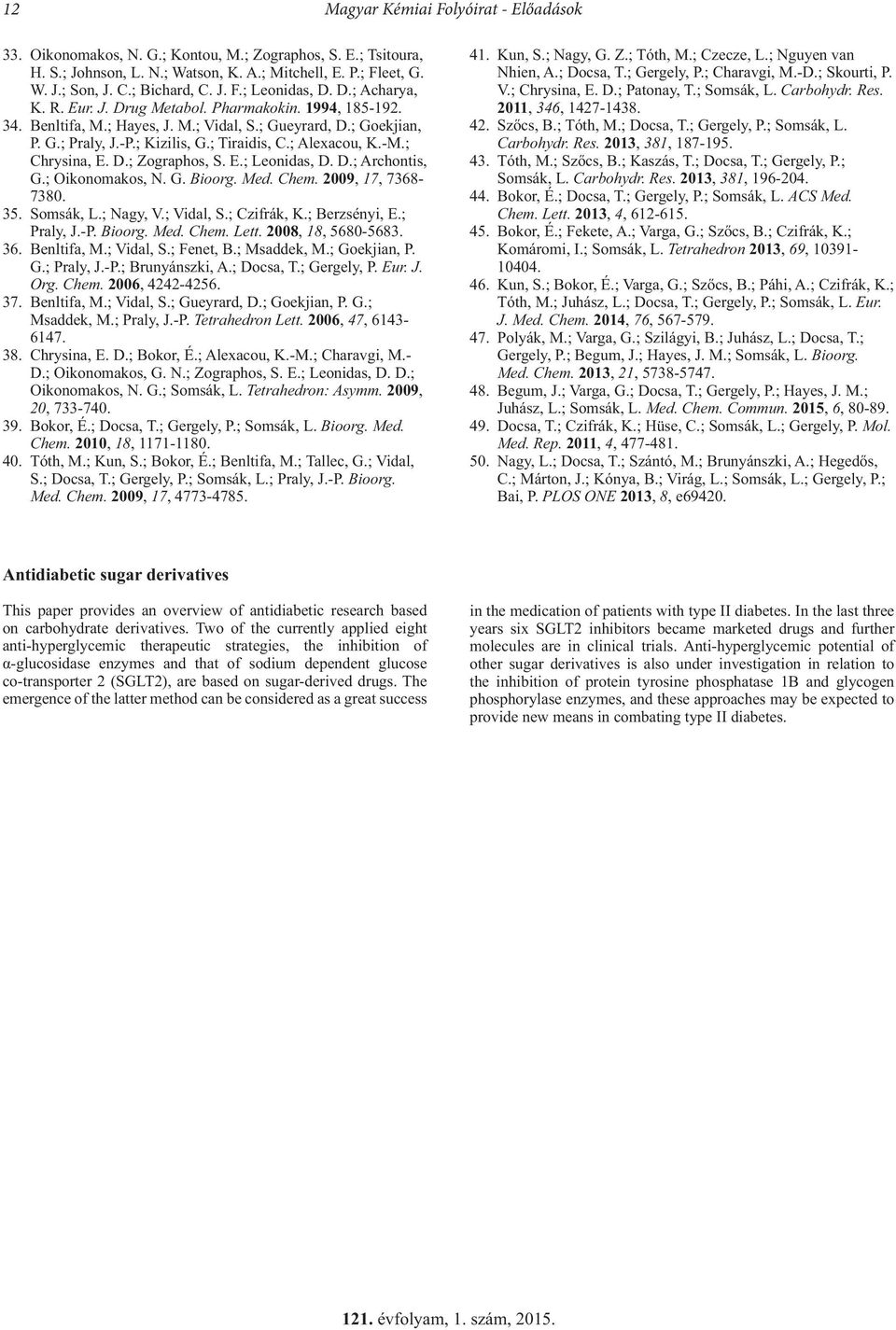 ; Tiraidis, C.; Alexacou, K.-M.; Chrysina, E. D.; Zographos, S. E.; Leonidas, D. D.; Archontis, G.; Oikonomakos, N. G. Bioorg. Med. Chem. 2009, 17, 7368-7380. 35. Somsák, L.; Nagy, V.; Vidal, S.