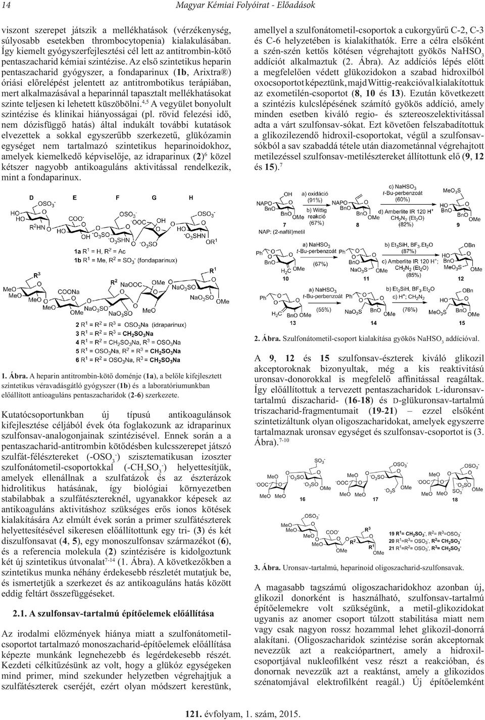 Az első szintetikus heparin pentaszacharid gyógyszer, a fondaparinux (1b, Arixtra ) óriási előrelépést jelentett az antitrombotikus terápiában, mert alkalmazásával a heparinnál tapasztalt