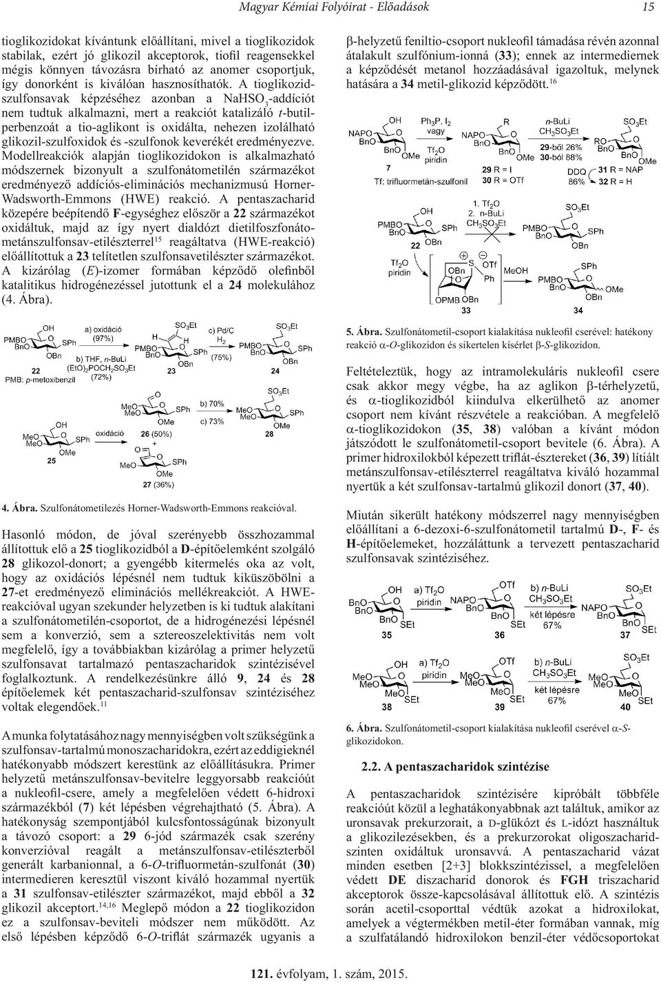 A tioglikozidszulfonsavak képzéséhez azonban a NaHSO 3 -addíciót nem tudtuk alkalmazni, mert a reakciót katalizáló t-butilperbenzoát a tio-aglikont is oxidálta, nehezen izolálható