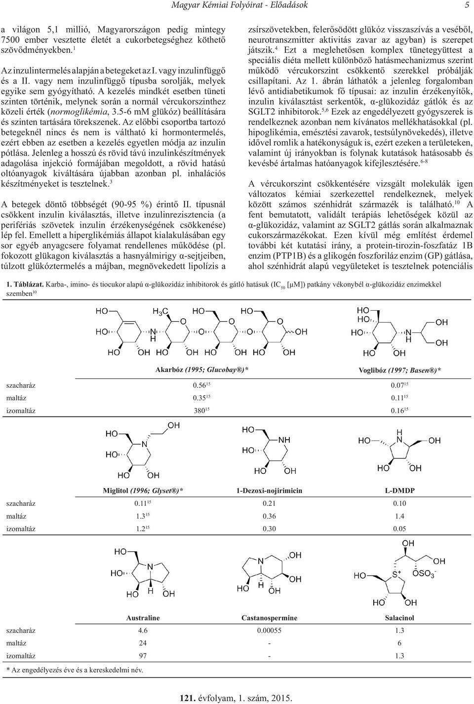 A kezelés mindkét esetben tüneti szinten történik, melynek során a normál vércukorszinthez közeli érték (normoglikémia, 3.5-6 mm glükóz) beállítására és szinten tartására törekszenek.