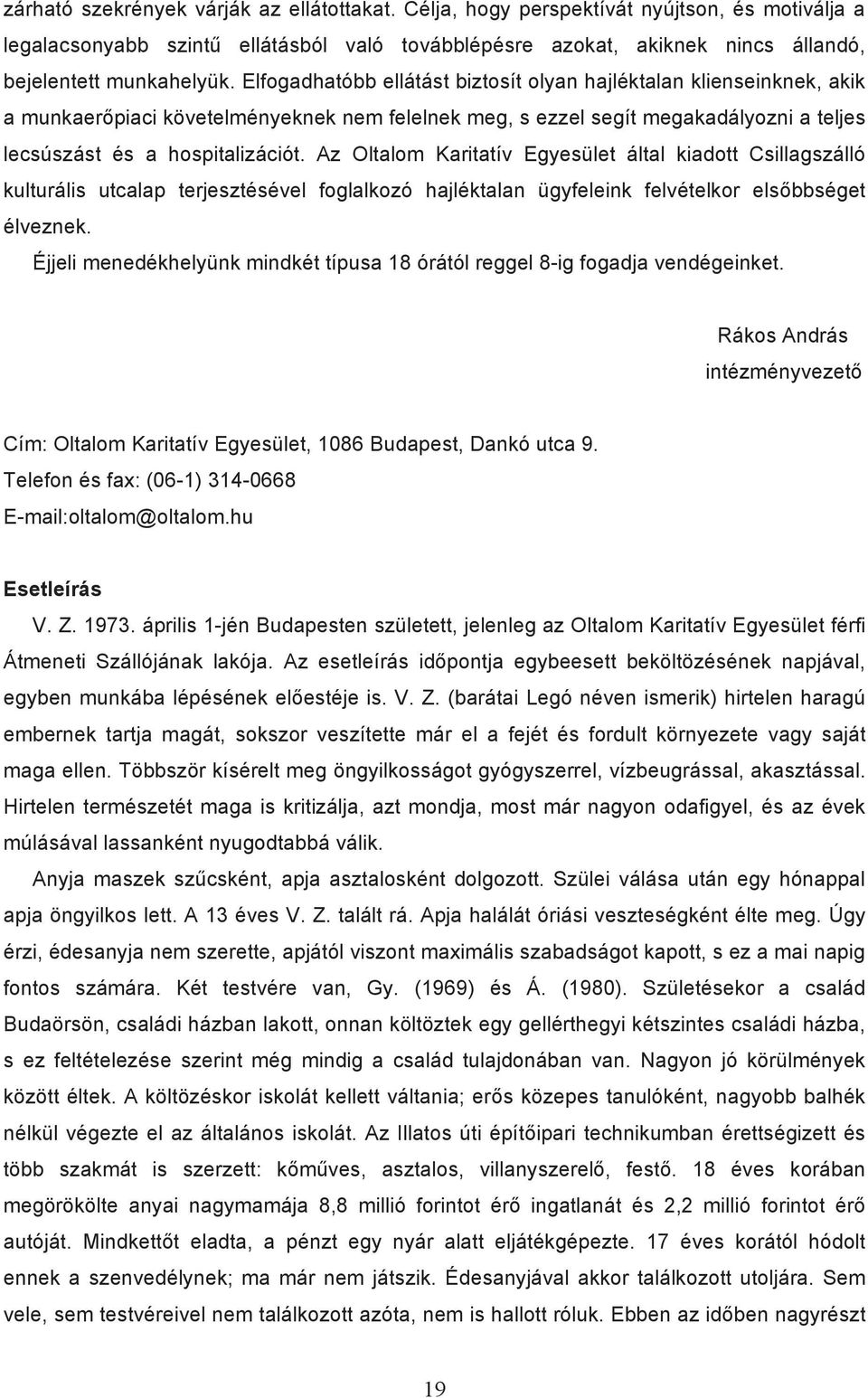 Az Oltalom Karitatív Egyesület által kiadott Csillagszálló kulturális utcalap terjesztésével foglalkozó hajléktalan ügyfeleink felvételkor els bbséget élveznek.