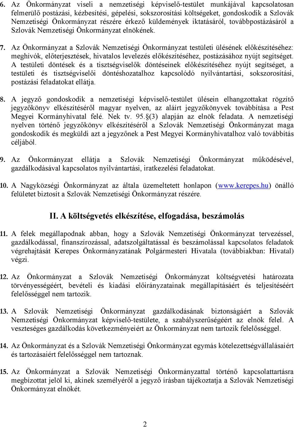 Az Önkormányzat a Szlovák Nemzetiségi Önkormányzat testületi ülésének előkészítéséhez: meghívók, előterjesztések, hivatalos levelezés előkészítéséhez, postázásához nyújt segítséget.