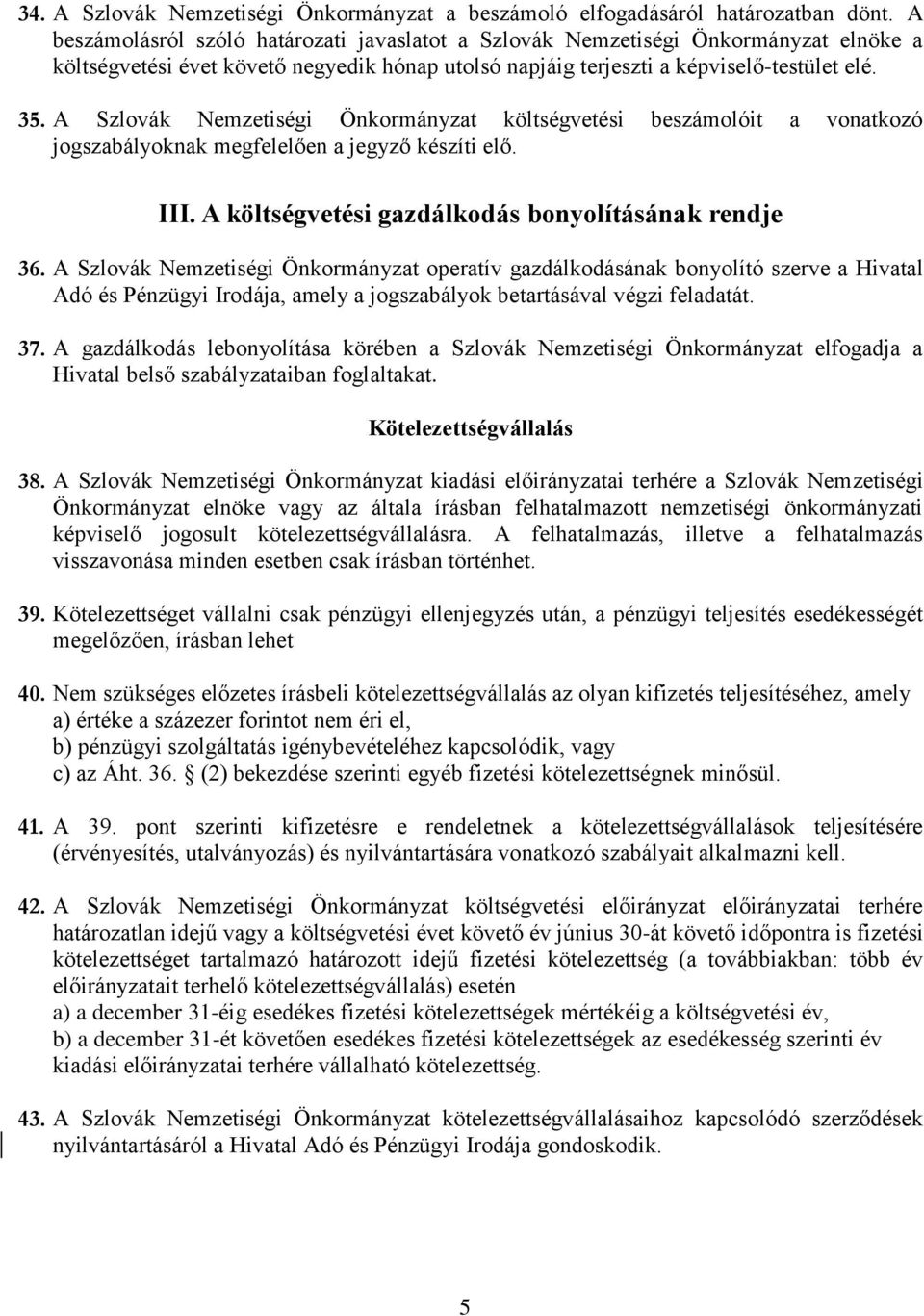 A Szlovák Nemzetiségi Önkormányzat költségvetési beszámolóit a vonatkozó jogszabályoknak megfelelően a jegyző készíti elő. III. A költségvetési gazdálkodás bonyolításának rendje 36.